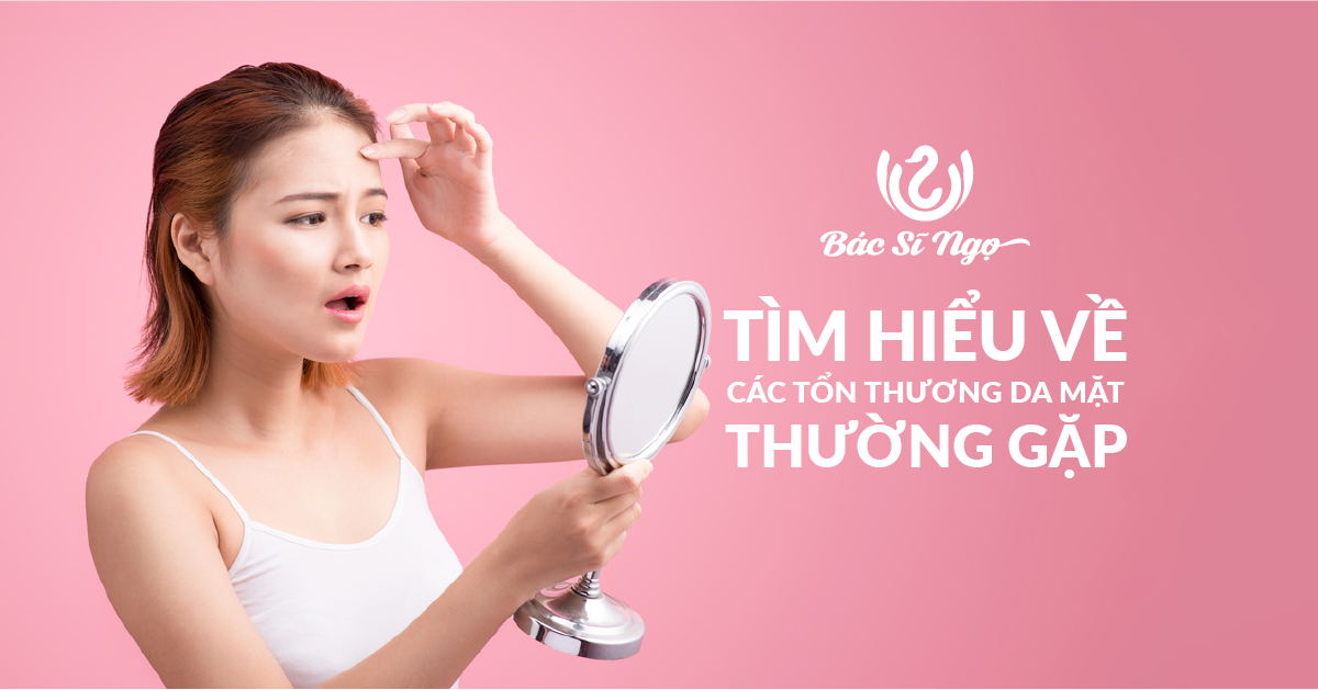 Tìm hiểu những tổn thương vùng da mặt thường gặp
