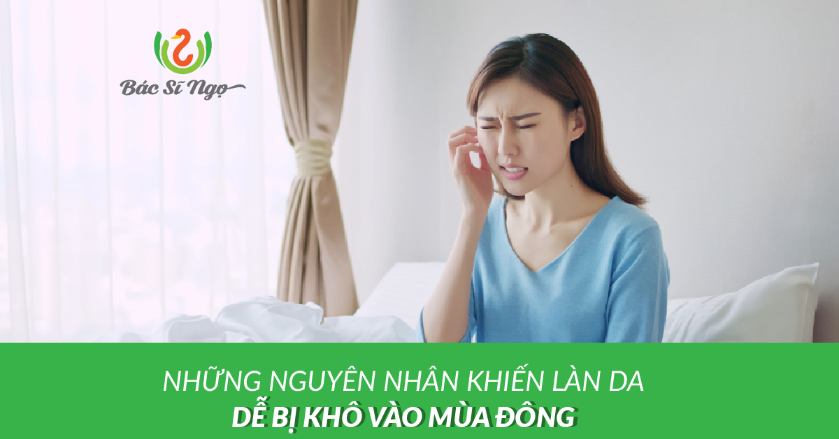 Những nguyên nhân khiến làn da dễ bị khô vào mùa đông